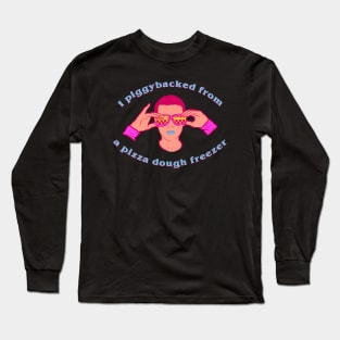 ST - I piggybacked from a pizza dough freezer Long Sleeve T-Shirt